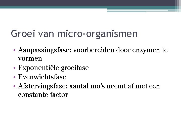 Groei van micro-organismen • Aanpassingsfase: voorbereiden door enzymen te vormen • Exponentiële groeifase •