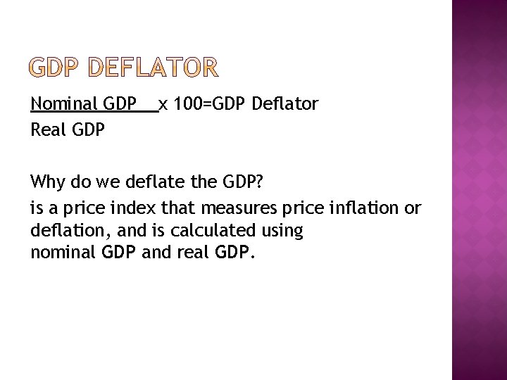 Nominal GDP Real GDP x 100=GDP Deflator Why do we deflate the GDP? is