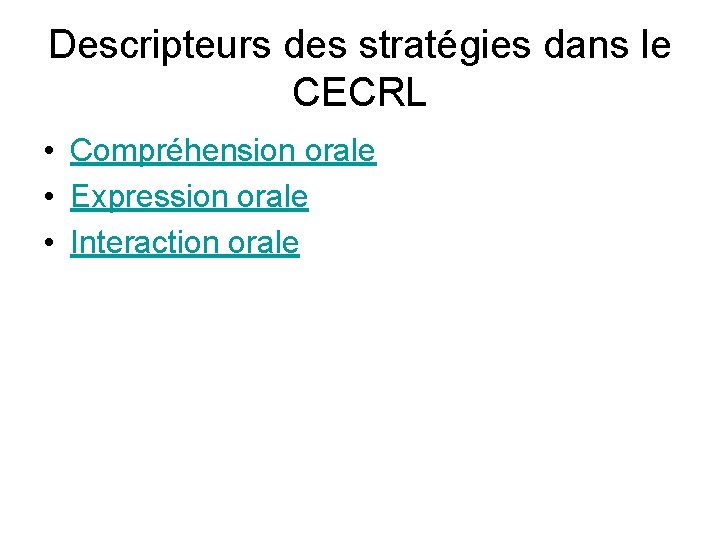 Descripteurs des stratégies dans le CECRL • Compréhension orale • Expression orale • Interaction