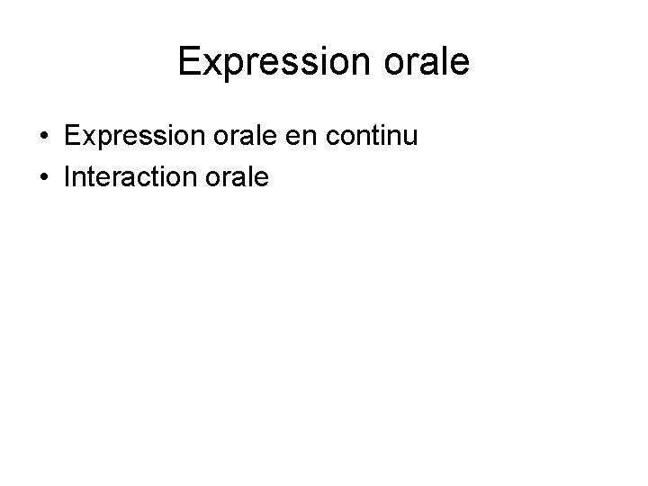 Expression orale • Expression orale en continu • Interaction orale 