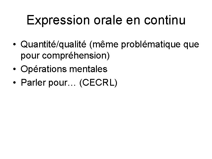 Expression orale en continu • Quantité/qualité (même problématique pour compréhension) • Opérations mentales •