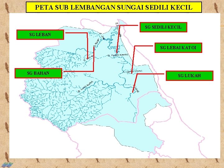 PETA SUB LEMBANGAN SUNGAI SEDILI KECIL SG LEBAN SG LEBAI KATOI SG BAHAN SG