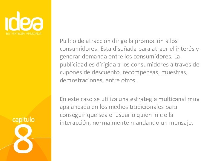 Pull: o de atracción dirige la promoción a los consumidores. Esta diseñada para atraer