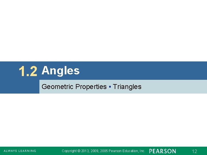 1. 2 Angles Geometric Properties ▪ Triangles Copyright © 2013, 2009, 2005 Pearson Education,