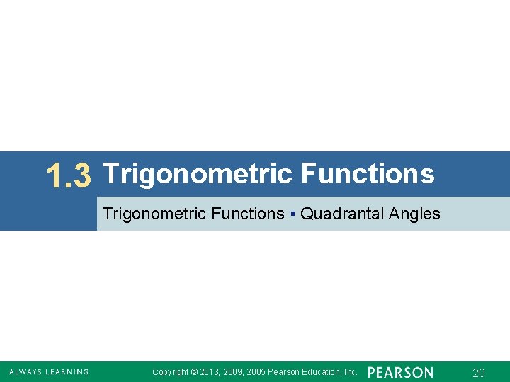 1. 3 Trigonometric Functions ▪ Quadrantal Angles Copyright © 2013, 2009, 2005 Pearson Education,