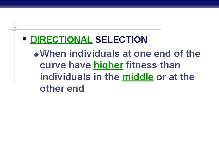  DIRECTIONAL SELECTION When individuals at one end of the curve have higher fitness