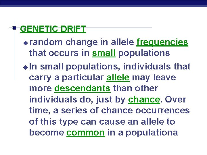  GENETIC DRIFT random change in allele frequencies that occurs in small populations In