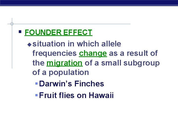  FOUNDER EFFECT situation in which allele frequencies change as a result of the