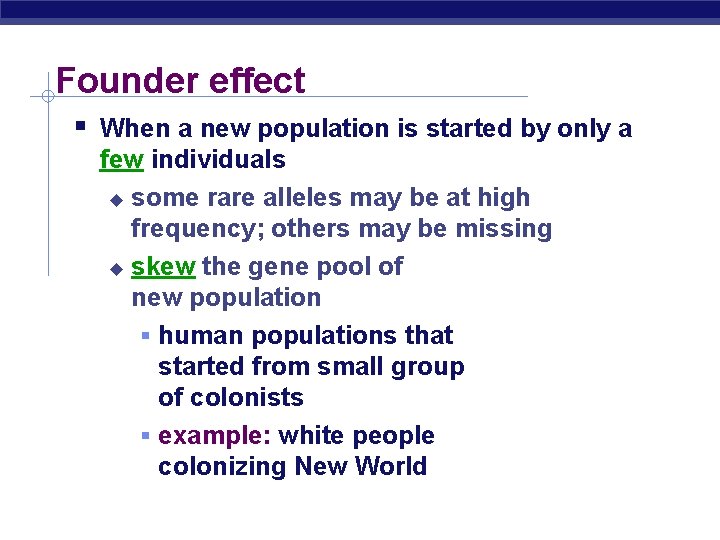 Founder effect When a new population is started by only a few individuals some