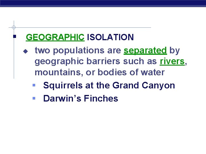  GEOGRAPHIC ISOLATION two populations are separated by geographic barriers such as rivers, mountains,