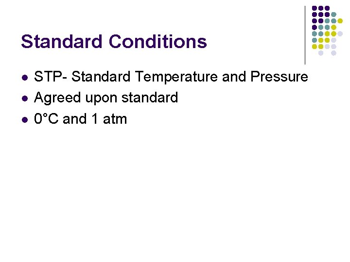 Standard Conditions l l l STP- Standard Temperature and Pressure Agreed upon standard 0°C