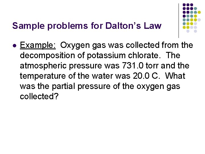 Sample problems for Dalton’s Law l Example: Oxygen gas was collected from the decomposition