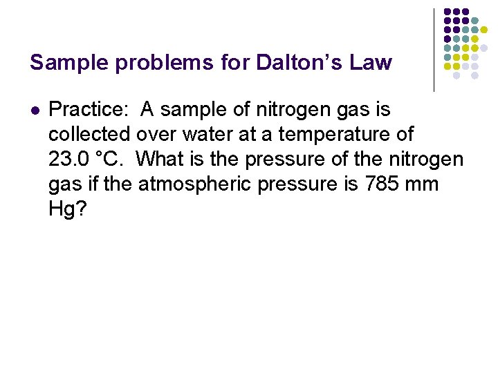 Sample problems for Dalton’s Law l Practice: A sample of nitrogen gas is collected