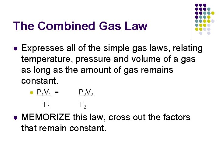 The Combined Gas Law l Expresses all of the simple gas laws, relating temperature,