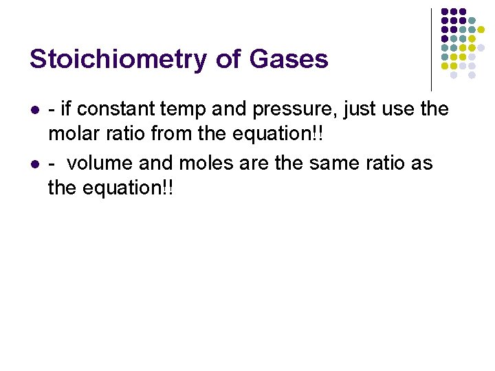 Stoichiometry of Gases l l - if constant temp and pressure, just use the