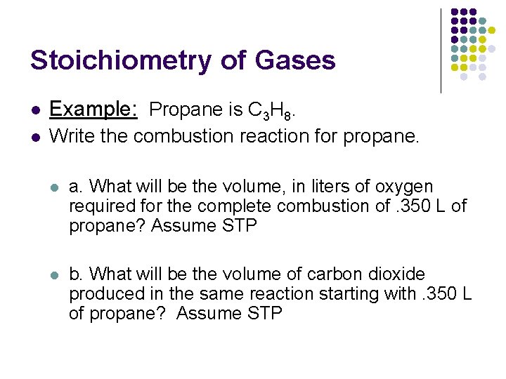 Stoichiometry of Gases l Example: Propane is C 3 H 8. l Write the