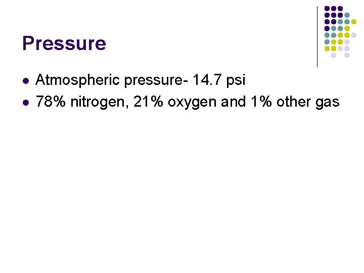 Pressure l l Atmospheric pressure- 14. 7 psi 78% nitrogen, 21% oxygen and 1%