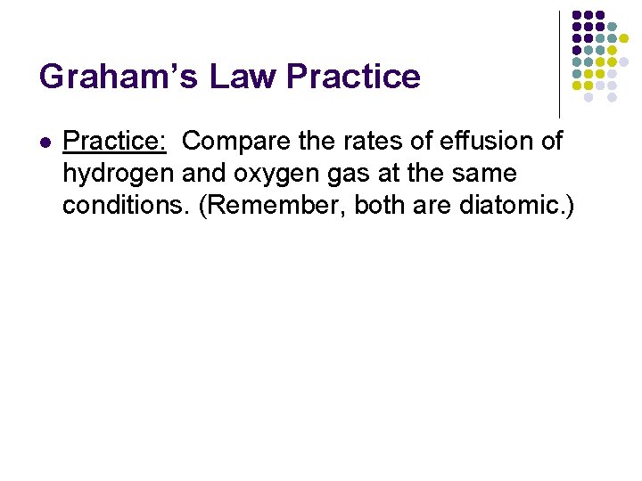 Graham’s Law Practice l Practice: Compare the rates of effusion of hydrogen and oxygen