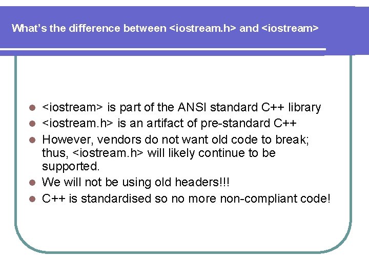 What’s the difference between <iostream. h> and <iostream> l l l <iostream> is part