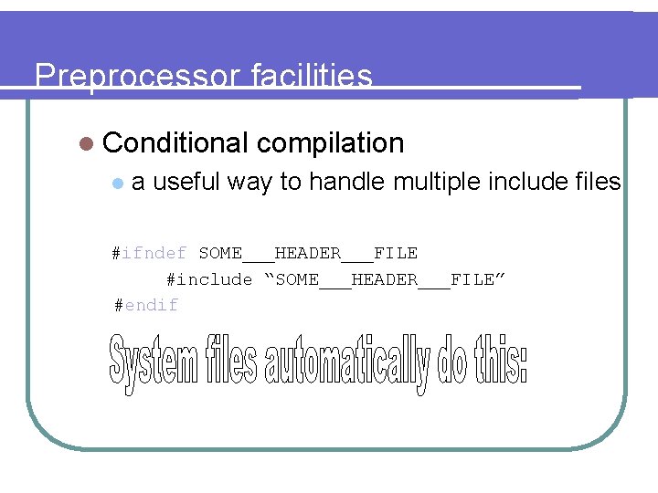 Preprocessor facilities l Conditional l compilation a useful way to handle multiple include files