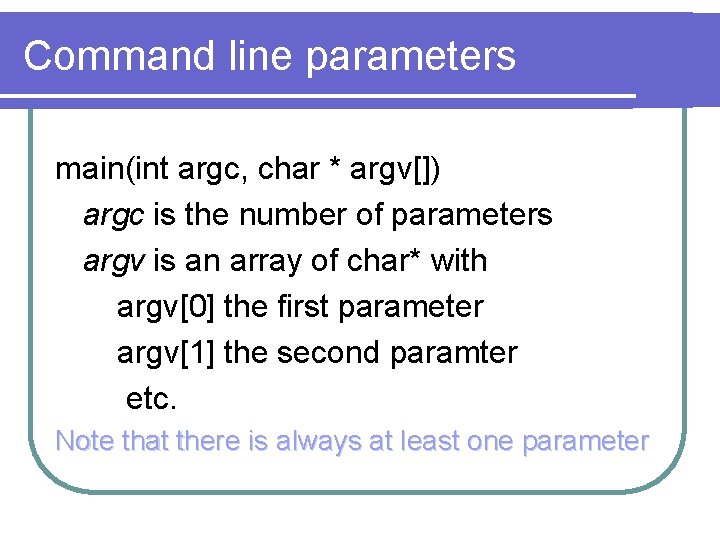 Command line parameters main(int argc, char * argv[]) argc is the number of parameters