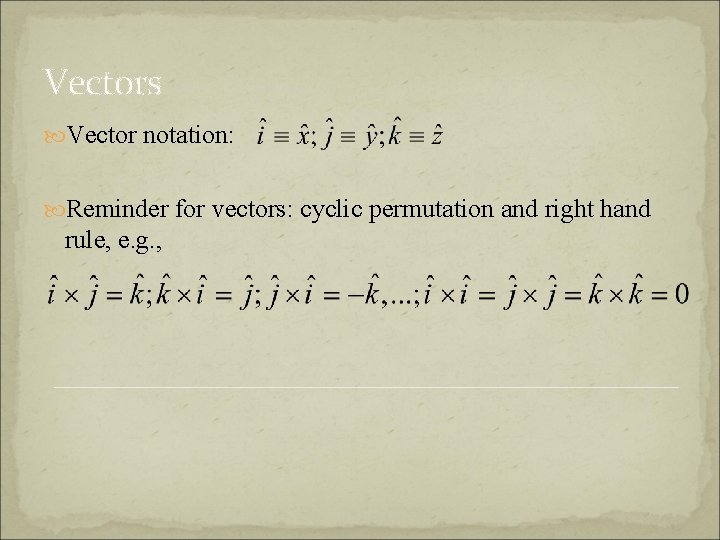 Vectors Vector notation: Reminder for vectors: cyclic permutation and right hand rule, e. g.