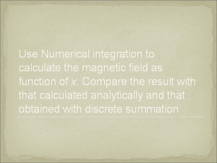 Use Numerical integration to calculate the magnetic field as function of x. Compare the