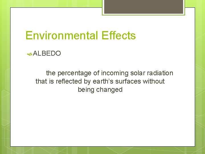 Environmental Effects ALBEDO the percentage of incoming solar radiation that is reflected by earth’s