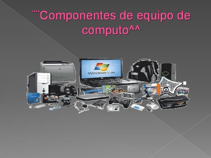 ¨¨Componentes de equipo de computo^^ 