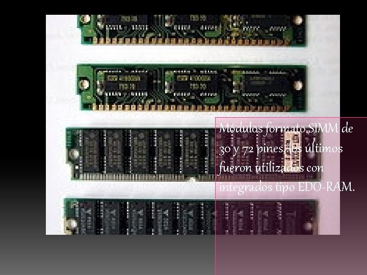 MEMORI A RAM Módulos formato SIMM de 30 y 72 pines, los últimos fueron