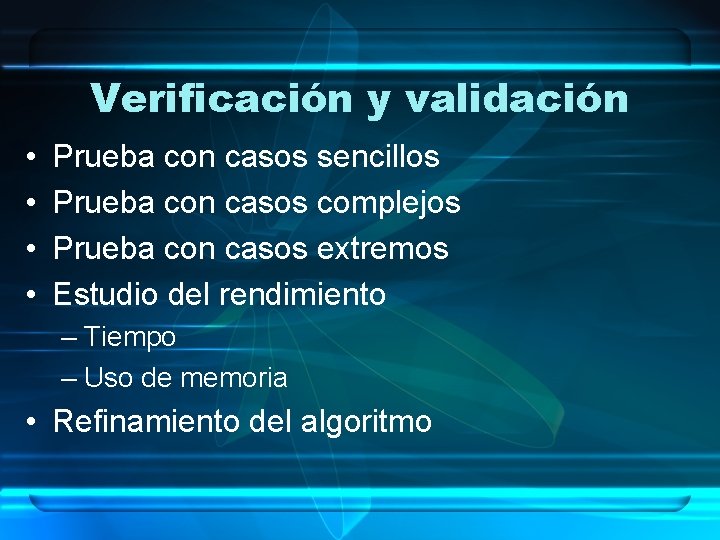 Verificación y validación • • Prueba con casos sencillos Prueba con casos complejos Prueba