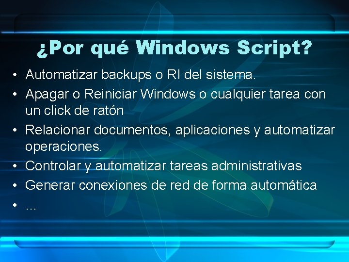 ¿Por qué Windows Script? • Automatizar backups o RI del sistema. • Apagar o