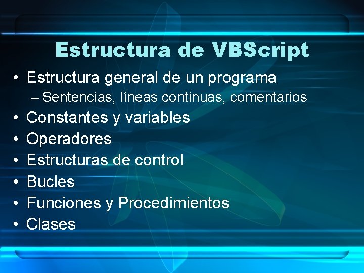 Estructura de VBScript • Estructura general de un programa – Sentencias, líneas continuas, comentarios