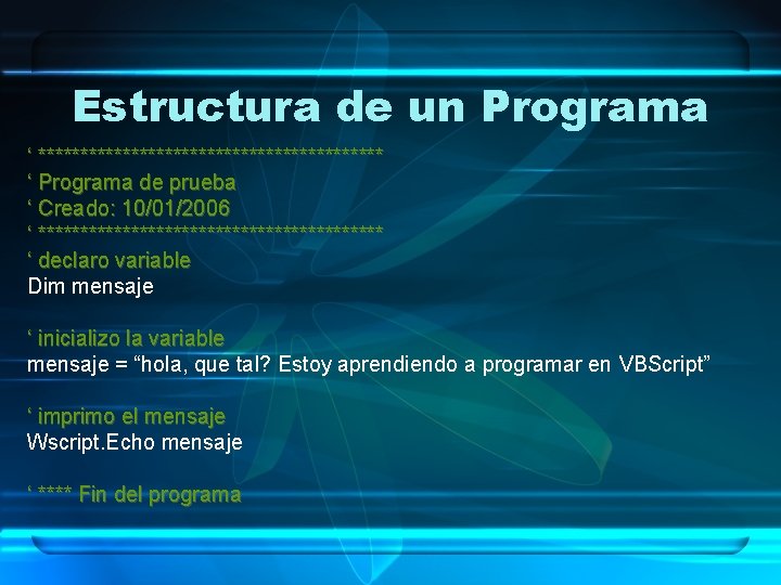 Estructura de un Programa ‘ ********************* ‘ Programa de prueba ‘ Creado: 10/01/2006 ‘