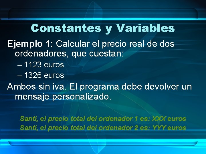 Constantes y Variables Ejemplo 1: Calcular el precio real de dos ordenadores, que cuestan: