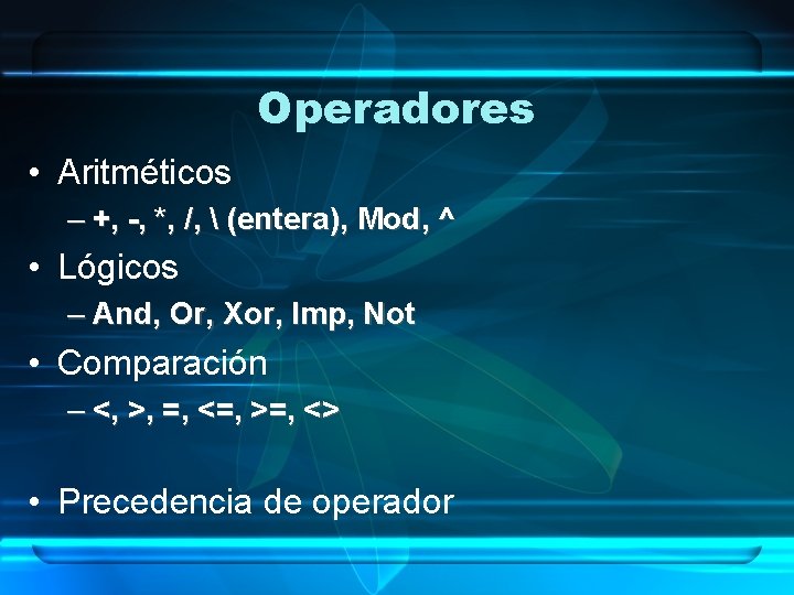 Operadores • Aritméticos – +, -, *, /,  (entera), Mod, ^ • Lógicos