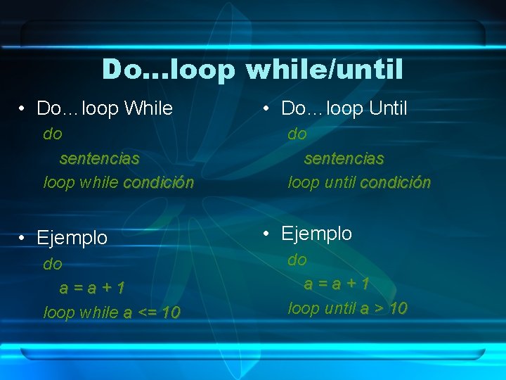 Do…loop while/until • Do…loop While do sentencias loop while condición • Ejemplo do a=a+1