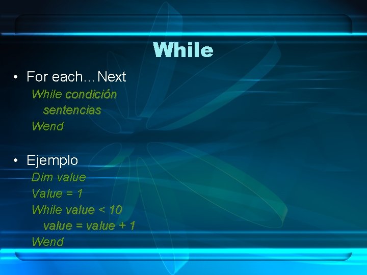 While • For each…Next While condición sentencias Wend • Ejemplo Dim value Value =