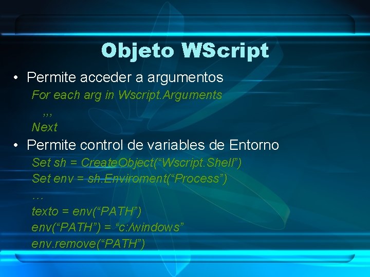 Objeto WScript • Permite acceder a argumentos For each arg in Wscript. Arguments ,