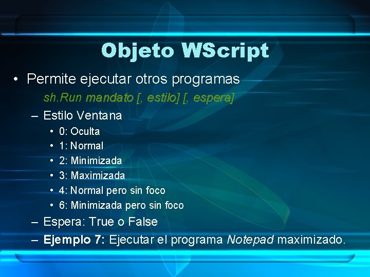 Objeto WScript • Permite ejecutar otros programas sh. Run mandato [, estilo] estilo [,