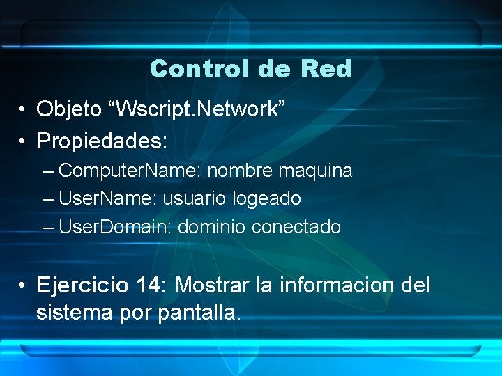 Control de Red • Objeto “Wscript. Network” • Propiedades: – Computer. Name: nombre maquina