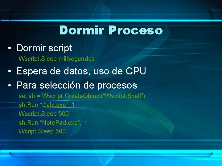 Dormir Proceso • Dormir script Wscript. Sleep milisegundos • Espera de datos, uso de