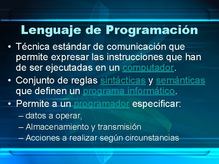 Lenguaje de Programación • Técnica estándar de comunicación que permite expresar las instrucciones que