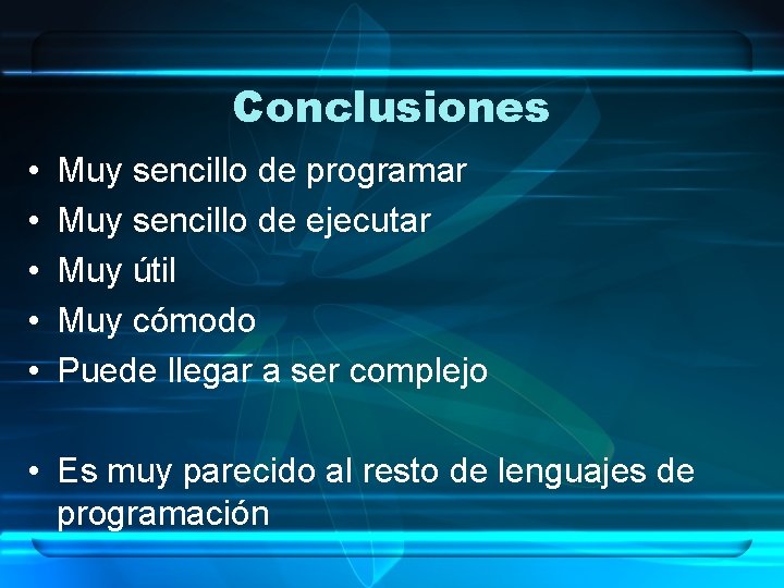 Conclusiones • • • Muy sencillo de programar Muy sencillo de ejecutar Muy útil