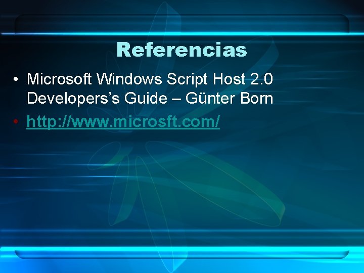 Referencias • Microsoft Windows Script Host 2. 0 Developers’s Guide – Günter Born •