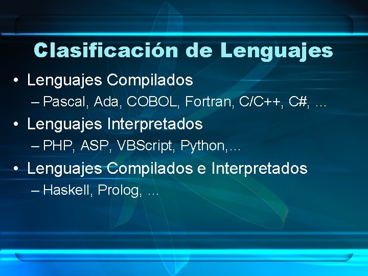 Clasificación de Lenguajes • Lenguajes Compilados – Pascal, Ada, COBOL, Fortran, C/C++, C#, …