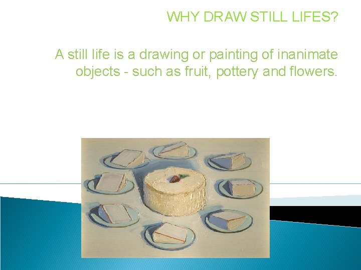 WHY DRAW STILL LIFES? A still life is a drawing or painting of inanimate