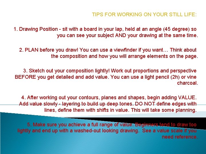 TIPS FOR WORKING ON YOUR STILL LIFE: 1. Drawing Position - sit with a