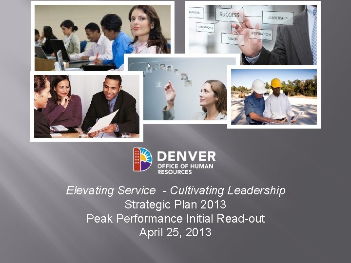 Elevating Service - Cultivating Leadership Strategic Plan 2013 Peak Performance Initial Read-out April 25,