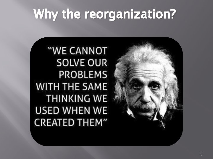 Why the reorganization? 3 